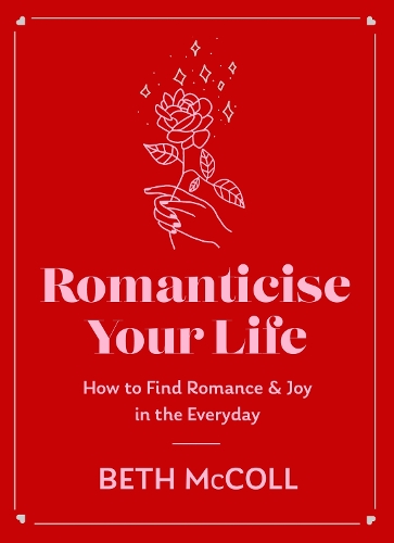 Бумажная книга «Romanticise Your Life: How to find joy in the everyday», автор Бет Макколл - фото №1