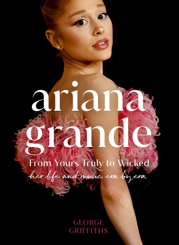 Паперова книга «Ariana Grande: Her Life and Music, Era by Era», автор Джордж Гріффітс - фото №1