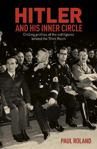 Бумажная книга «Hitler and His Inner Circle: Chilling Profiles of the Evil Figures Behind the Third Reich», автор Пол Роланд - фото №1