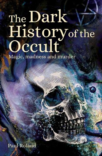 Бумажная книга «The Dark History of the Occult: Magic, Madness and Murder», автор Пол Роланд - фото №1