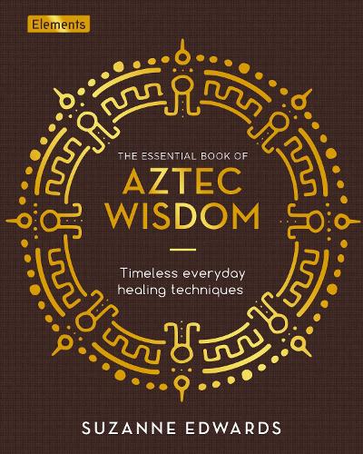 Бумажная книга «The Essential Book of Aztec Wisdom: Timeless Everyday Healing Techniques», автор Сюзанна Эдвардс - фото №1