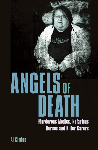 Бумажная книга «Angels of Death: Murderous Medics, Nefarious Nurses and Killer Carers», автор Эл Чимино - фото №1