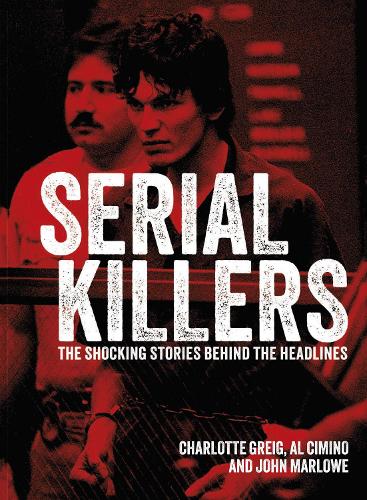 Бумажная книга «Serial Killers: The Shocking Stories Behind the Headlines», авторов Эл Чимино, Шарлотта Грейг, Джон Марлоу - фото №1