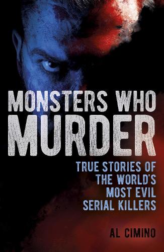 Бумажная книга «Monsters Who Murder: True Stories of the World's Most Evil Serial Killers», автор Эл Чимино - фото №1