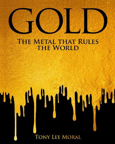 Бумажная книга «Gold: The Metal That Rules The World», автор Тони Ли Морал - фото №1