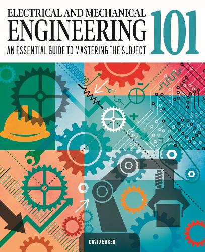 Паперова книга «Electrical and Mechanical Engineering 101: An Essential Guide to Mastering the Subject», автор Девід Бейкер - фото №1