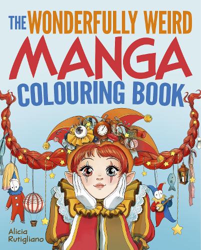 Бумажная книга «The Wonderfully Weird Manga Colouring Book: Over 45 Images to Colour», автор Алисия Рутильяно - фото №1
