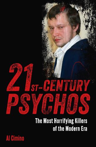 Бумажная книга «21st Century Psychos: The Most Horrifying Killers of the Modern Era», автор Эл Чимино - фото №1