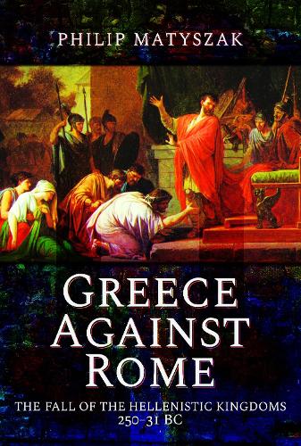 Бумажная книга «Greece Against Rome: The Fall of the Hellenistic Kingdoms 250 31 BC», автор Филип Матышак - фото №1