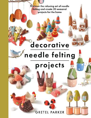 Паперова книга «Decorative Needle Felting Projects: Discover the relaxing art of needle felting and create 20 seasonal projects for the home», автор Гретель Паркер - фото №1