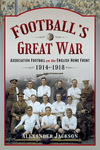 Бумажная книга «Football's Great War: Association Football on the English Home Front, 1914 1918», автор Александр Джексон - фото №1