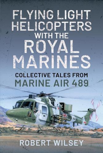 Бумажная книга «Flying Light Helicopters with the Royal Marines: Collective Tales From Marine Air 489», автор Роберт Уилси - фото №1