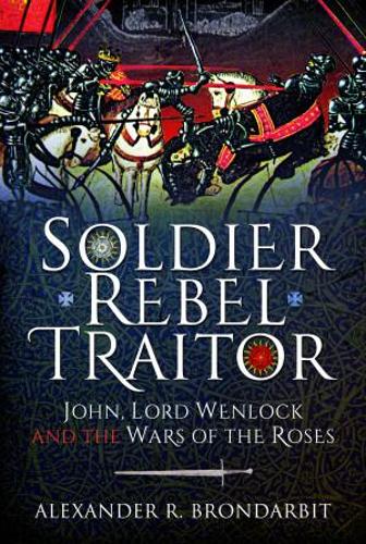 Бумажная книга «Soldier, Rebel, Traitor: John, Lord Wenlock and the Wars of the Roses», автор Александр Р. Брондарбит - фото №1
