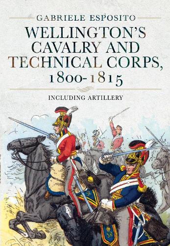 Бумажная книга «Wellington's Cavalry and Technical Corps, 1800-1815: Including Artillery», автор Габриэле Эспозито - фото №1