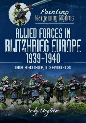 Бумажная книга «Painting Wargaming Figures: Allied Forces in Blitzkrieg Europe, 1939 1940: British, French, Belgian, Dutch and Polish Forces», автор Энди Синглтон - фото №1