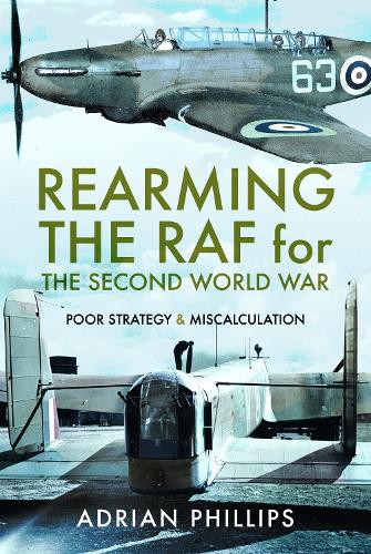 Паперова книга «Rearming the RAF for the Second World War: Poor Strategy and Miscalculation», автор Адріан Філліпс - фото №1