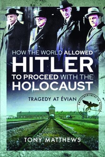 Бумажная книга «How the World Allowed Hitler to Proceed with the Holocaust: Tragedy at Evian», автор Тони Мэтьюс - фото №1
