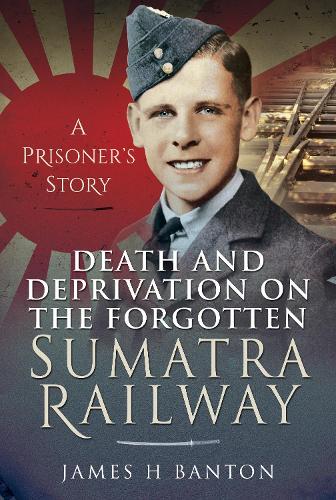 Бумажная книга «Death and Deprivation on the Forgotten Sumatra Railway: A Prisoner's Story», автор Джеймс Х. Бантон - фото №1