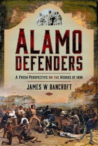 Паперова книга «Alamo Defenders: A Fresh Perspective on the Heroes of 1836», автор Джеймс В. Бенкрофт - фото №1