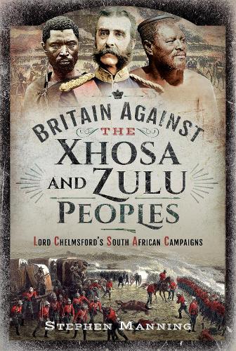 Бумажная книга «Britain Against the Xhosa and Zulu Peoples: Lord Chelmsford's South African Campaigns», автор Стивен Мэннинг - фото №1