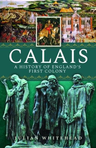 Бумажная книга «Calais: A History of England's First Colony», автор Джулиан Уайтхед - фото №1