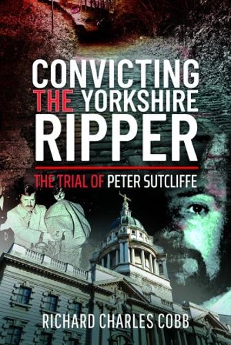 Паперова книга «Convicting the Yorkshire Ripper: The Trial of Peter Sutcliffe», автор Річард Чарльз Кобб - фото №1