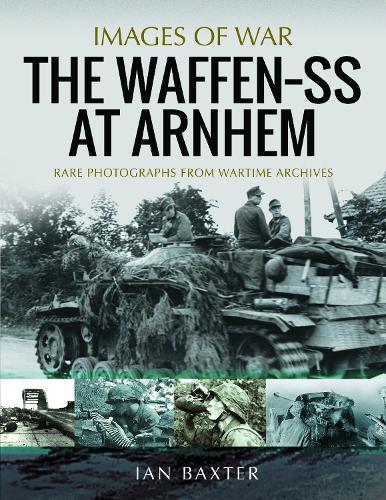 Бумажная книга «The Waffen SS at Arnhem: Rare Photographs from Wartime Archives», автор Иэн Бакстер - фото №1