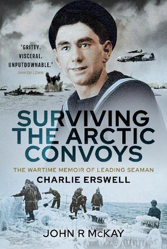 Бумажная книга «Surviving the Arctic Convoys: The Wartime Memoirs of Leading Seaman Charlie Erswell», автор Джон Р. Маккей - фото №1