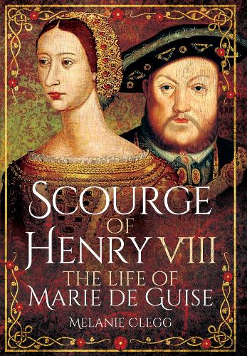 Бумажная книга «Scourge of Henry VIII: The Life of Marie de Guise», автор Мелани Клегг - фото №1