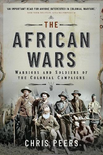 Бумажная книга «The African Wars: Warriors and Soldiers of the Colonial Campaigns», автор Крис Пирс - фото №1
