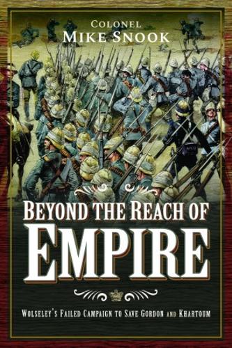 Бумажная книга «Beyond the Reach of Empire: Wolseley's Failed Campaign to Save Gordon and Khartoum», автор Майк Снук - фото №1