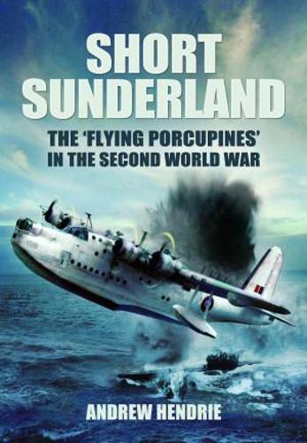 Бумажная книга «Short Sunderland: The 'Flying Porcupines' in the Second World War», автор Эндрю Хендри - фото №1