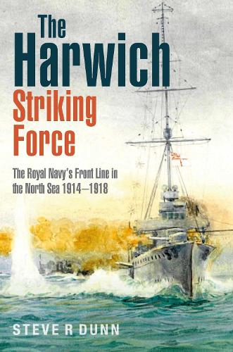Бумажная книга «The Harwich Striking Force: The Royal Navy's Front Line in the North Sea 1914–1918», автор Стив Данн - фото №1