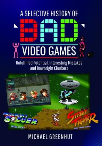 [object Object] «A Selective History of 'Bad' Video Games: Unfulfilled Potential, Interesting Mistakes and Downright Clunkers», автор Майкл Гринхат - фото №1