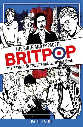 Бумажная книга «The Birth and Impact of Britpop: Mis-Shapes, Scenesters and Insatiable Ones», автор Пол Лэрд - фото №1