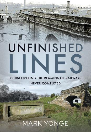 Бумажная книга «Unfinished Lines: Rediscovering the Remains of Railways Never Completed», автор Марк Йонге - фото №1