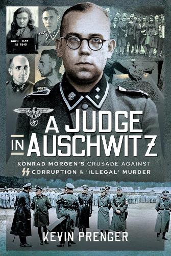 Бумажная книга «A Judge in Auschwitz: Konrad Morgen's Crusade Against SS Corruption & 'Illegal' Murder», автор Кевин Пренгер - фото №1