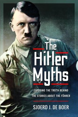 Бумажная книга «The Hitler Myths: Exposing the Truth Behind the Stories About the F�hrer», автор Сьерд Дж. де Бур - фото №1