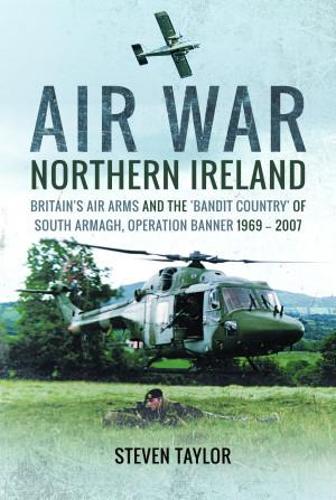 Бумажная книга «Air War Northern Ireland: Britain's Air Arms and the 'Bandit Country' of South Armagh, Operation Banner 1969-2007», автор Стивен Тейлор - фото №1