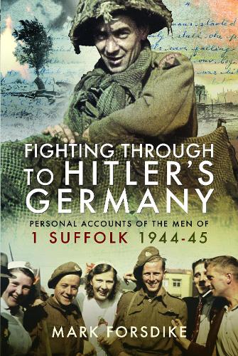 Бумажная книга «Fighting Through to Hitler's Germany: Personal Accounts of the Men of 1 Suffolk 1944–45», автор Марк Форсдайк - фото №1