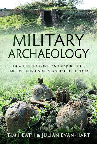 Бумажная книга «Military Archaeology: How Detectorists and Major Finds Improve our Understanding of History», авторов Джулиан Эван-Харт, Тим Хит - фото №1