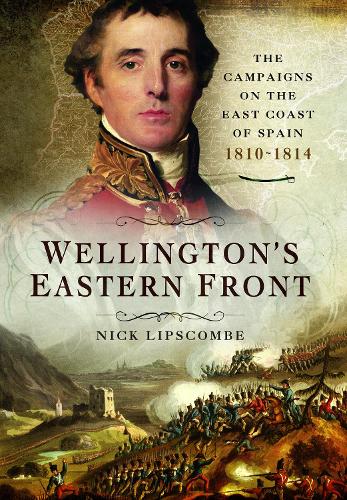 Бумажная книга «Wellington's Eastern Front: The Campaign on the East Coast of Spain, 1810–1814», автор Ник Липскомб - фото №1