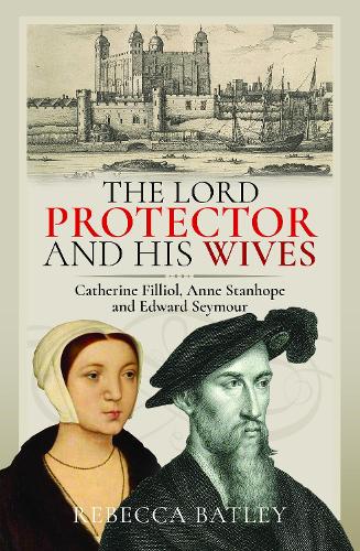 Бумажная книга «The Lord Protector and His Wives: Catherine Filliol, Anne Stanhope and Edward Seymour», автор Ребекка Бэтли - фото №1