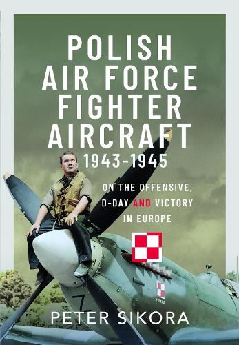 Бумажная книга «Polish Air Force Fighter Aircraft, 1943-1945: On the Offensive, D-Day and Victory in Europe», автор Питер Сикора - фото №1