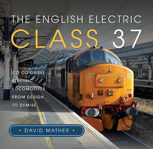 Бумажная книга «The English Electric Class 37: Co Co Diesel Electric Locomotives From Design to Demise», автор Дэвид Мазер - фото №1