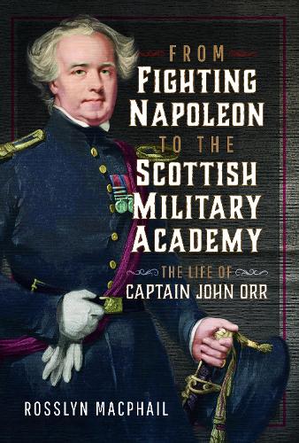 Бумажная книга «From Fighting Napoleon to the Scottish Military Academy: The Life of Captain John Orr», автор Росслин Макфейл - фото №1