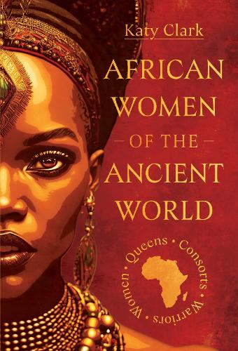 Паперова книга «African Women of the Ancient World: Queens, Consorts, Warriors – Women», автор Кеті Кларк - фото №1