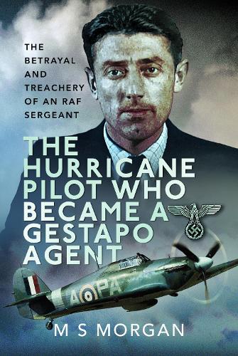 Бумажная книга «The Hurricane Pilot Who Became a Gestapo Agent: The Betrayal and Treachery of an RAF Sergeant», автор М. С. Морган - фото №1