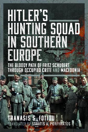 Бумажная книга «Hitler’s Hunting Squad in Southern Europe: The Bloody Path of Fritz Schubert through Occupied Crete and Macedonia», автор Танасис Фотиу - фото №1