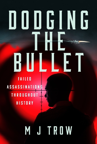 Бумажная книга «Dodging the Bullet: Failed Assassinations Throughout History», автор М. Дж. Троу - фото №1